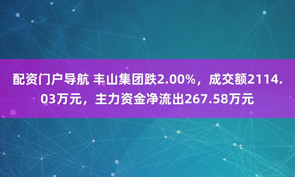 配资门户导航 丰山集团跌2.00%，成交额2114.03万元，主力资金净流出267.58万元